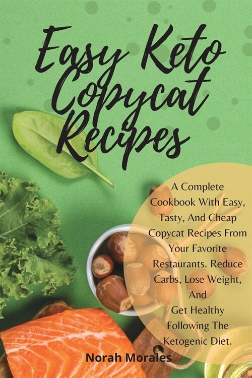 Easy Keto Copycat Recipes: A Complete Cookbook With Easy, Tasty, And Cheap Copycat Recipes From Your Favorite Restaurants. Reduce Carbs, Lose Wei (Paperback)