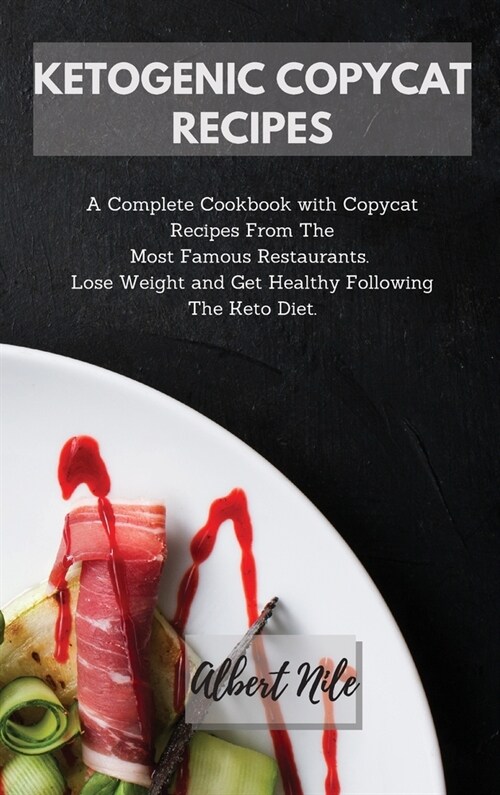 Ketogenic Copycat Recipes: A Complete Cookbook with Copycat Recipes From The Most Famous Restaurants. Lose Weight and Get Healthy Following The K (Hardcover)