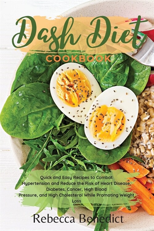 Dash Diet Cookbook: Quick and Easy Recipes to Combat Hypertension and Reduce the Risk of Heart Disease, Diabetes, Cancer, High Blood Press (Paperback)