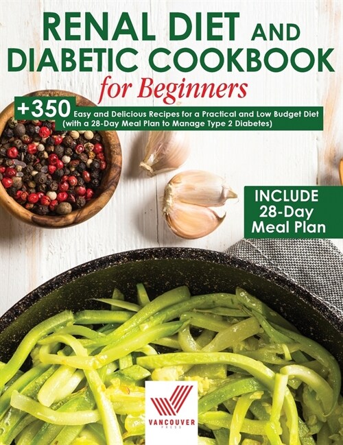 Renal Diet and Diabetic Cookbook for Beginners 2021: +350 Easy and Delicious Recipes for a Practical and Low Budget Diet (with a 28-Day Meal Plan to M (Hardcover)