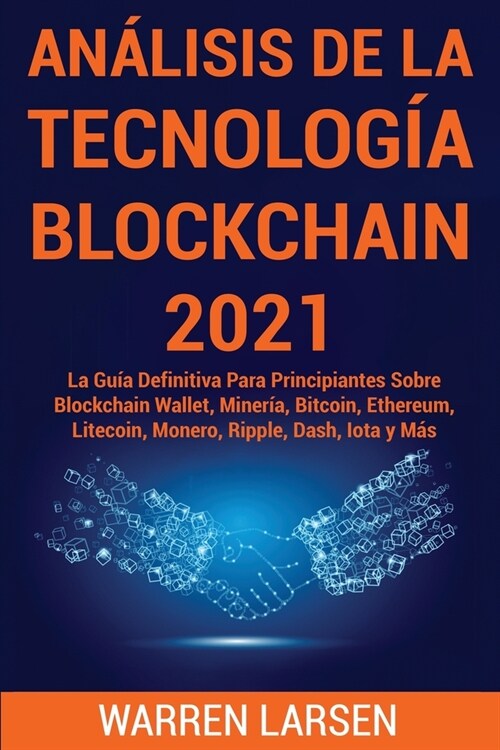 An?isis de la Tecnolog? Blockchain 2021: La Gu? Definitiva Para Principiantes Sobre Blockchain Wallet, Miner?, Bitcoin, Ethereum, Litecoin, Monero (Paperback)