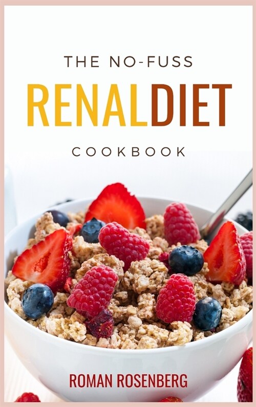 The No-Fuss Renal Diet Cookbook: Delicious, Tasty and Healthy Recipes to avoid Kidney Disease with the revolutionary Renal Diet. Start now to eat well (Hardcover)