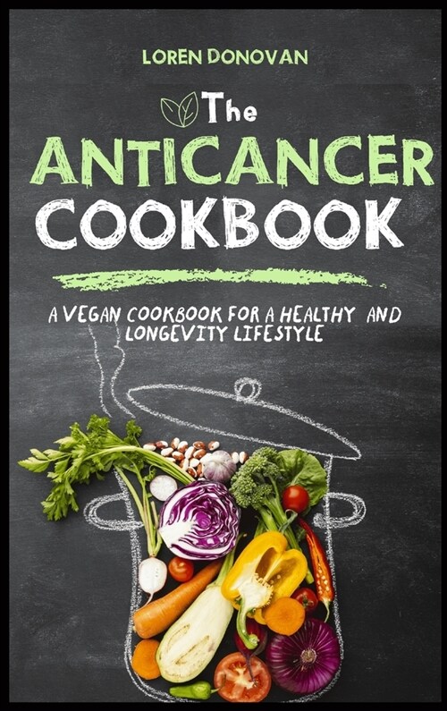 The Anti-cancer Cookbook: A Vegan Cookbook for a Healthy and Longevity Life Style (Hardcover)