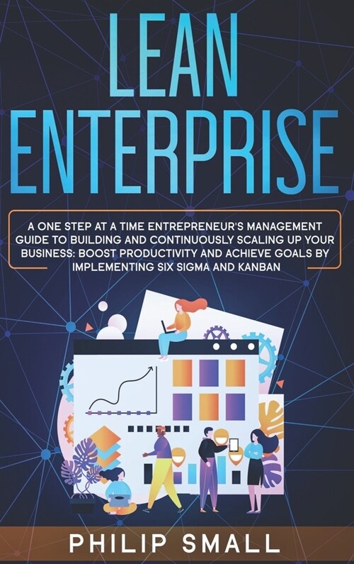 Lean Enterprise: A One Step At A Time Entrepreneurs Management Guide To Building and Continuously Scaling Up Your Business. Boost Prod (Hardcover)