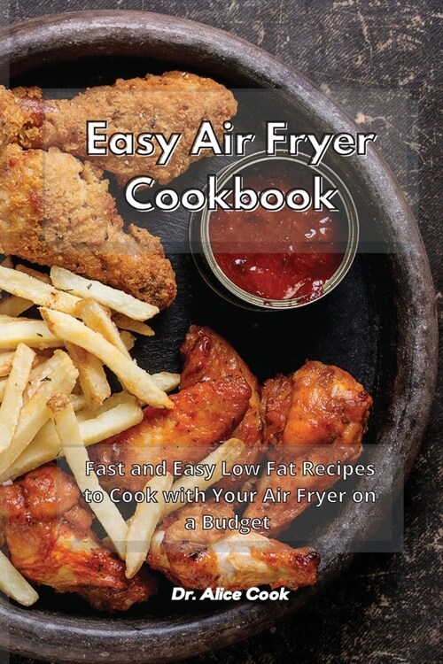 Easy Air Fryer Cookbook: Fast and Easy Low Fat Recipes to Cook with Your Air Fryer on a Budget (Paperback)