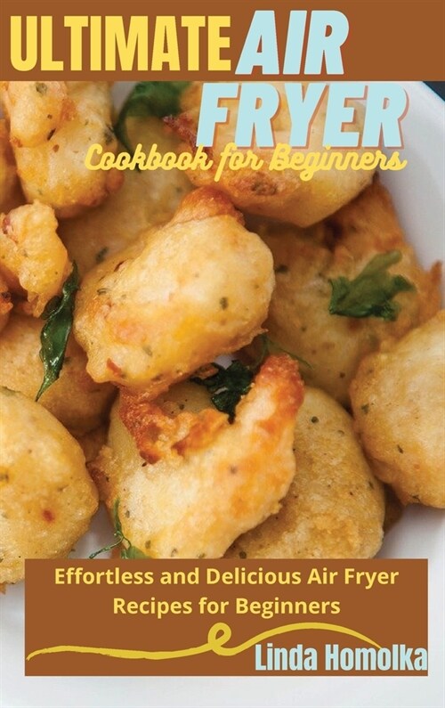 Ultimate Air Fryer Cookbook for Beginners: 1 ULTIMATE AIR FRYER COOKBOOK FOR BEGINNERS Effortless and Delicious Air Fryer Recipes for Beginners (Hardcover)