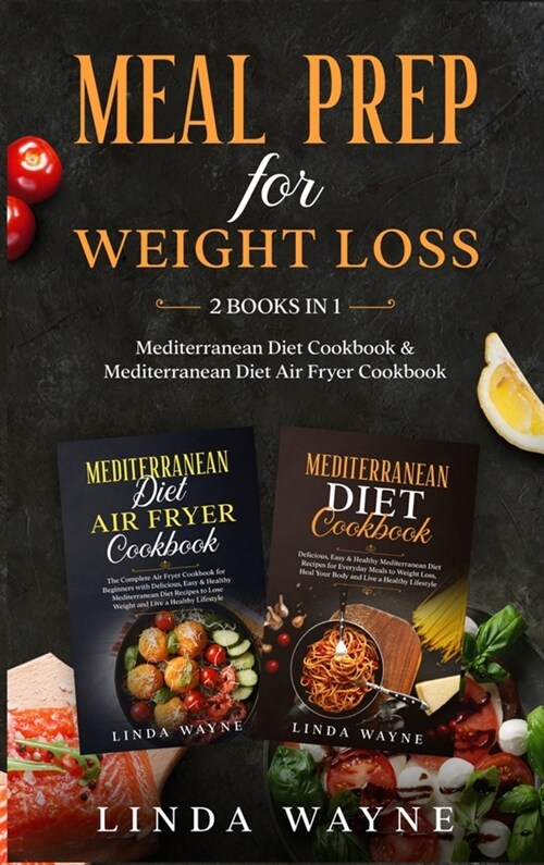 Meal Prep for Weight Loss: 2 Books in 1: Mediterranean Diet Cookbook & Mediterranean Diet Air Fryer Cookbook (Hardcover)