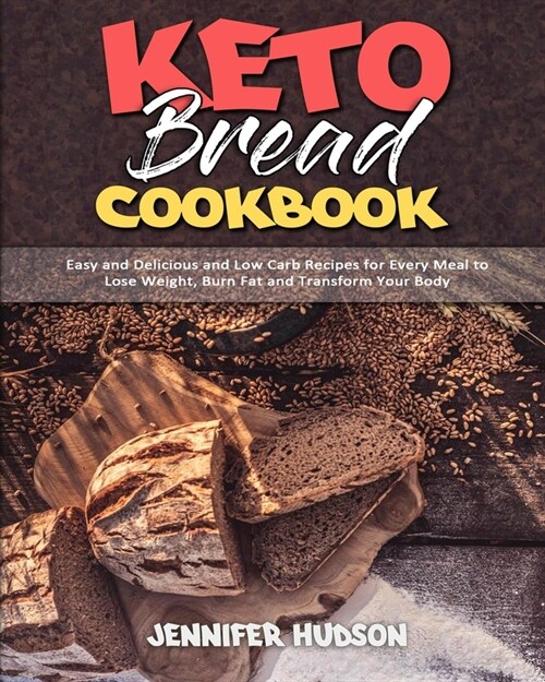 Keto Bread Cookbook: Easy and Delicious and Low Carb Recipes for Every Meal to Lose Weight, Burn Fat and Transform Your Body (Paperback)