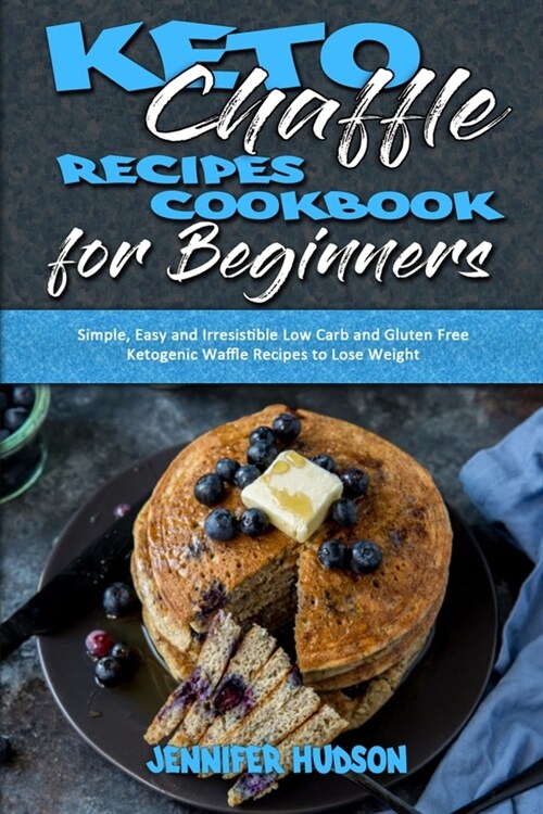 Keto Chaffle Recipes Cookbook for Beginners: Simple, Easy and Irresistible Low Carb and Gluten Free Ketogenic Waffle Recipes to Lose Weight (Paperback)