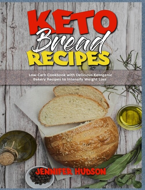 Keto Bread Recipes: Low-Carb Cookbook with Delicious Ketogenic Bakery Recipes to Intensify Weight Loss (Hardcover)