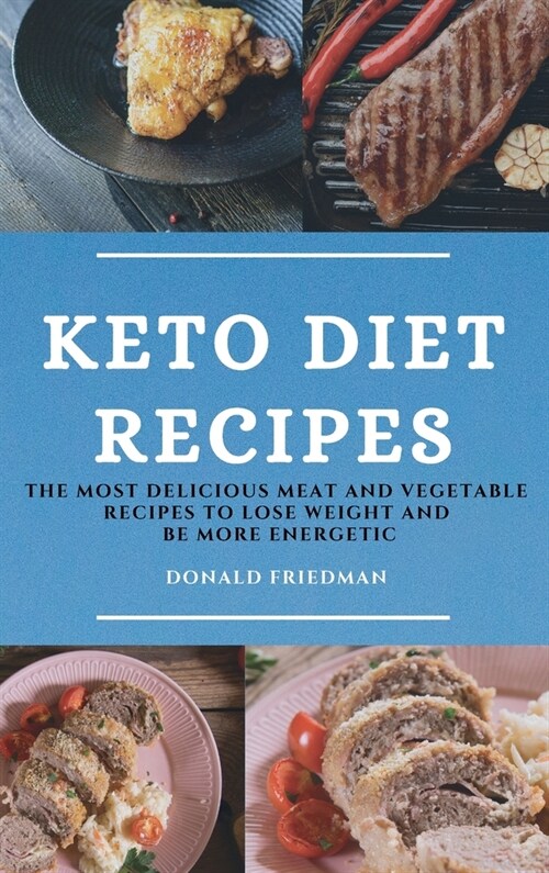 Keto Diet Recipes: The Most Delicious Meat and Vegetable Recipes to Lose Weight and Be More Energetic (Hardcover)