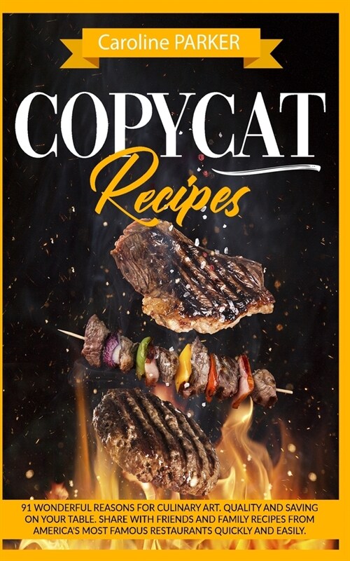 Copycat Recipes: 91 wonderful reasons for culinary art. Quality and saving on your table. Share with friends and family recipes from Am (Paperback)