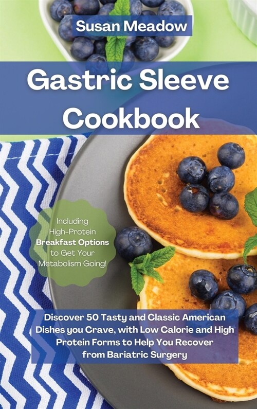 Gastric Sleeve Cookbook: Discover 50 Tasty and Classic American Dishes you Crave, with Low Calorie and High Protein Forms to Help You Recover f (Hardcover)