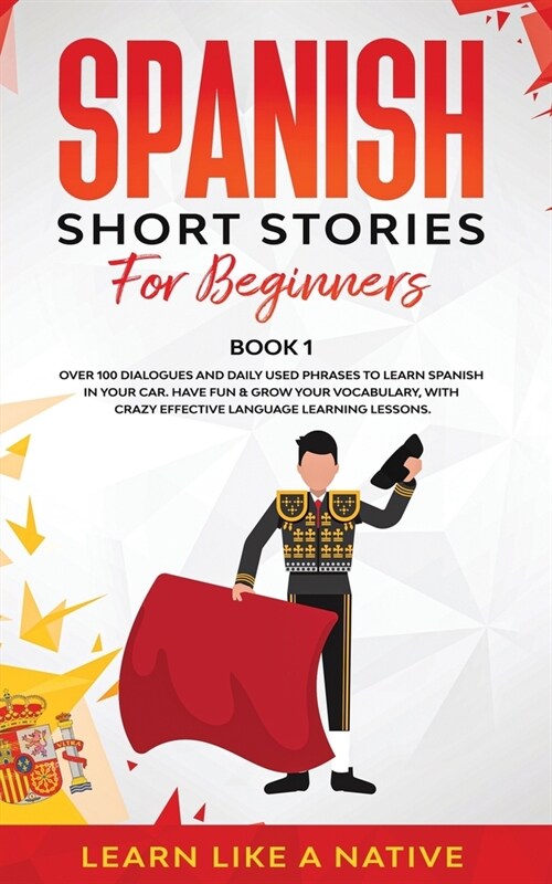 Spanish Short Stories for Beginners Book 1: Over 100 Dialogues and Daily Used Phrases to Learn Spanish in Your Car. Have Fun & Grow Your Vocabulary, w (Paperback)