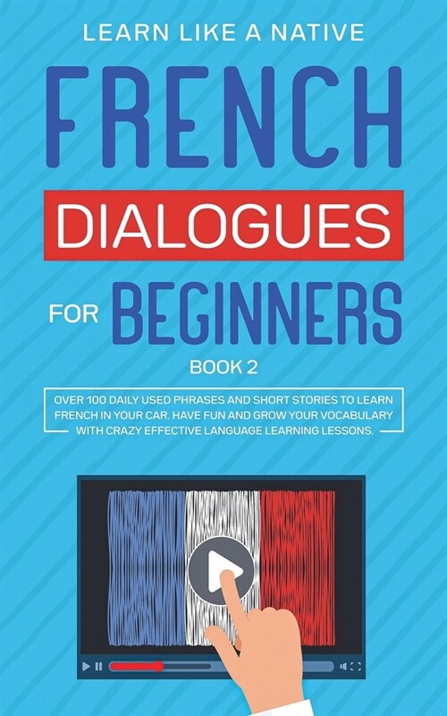French Dialogues for Beginners Book 2: Over 100 Daily Used Phrases and Short Stories to Learn French in Your Car. Have Fun and Grow Your Vocabulary wi (Paperback)