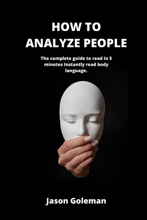 How To Analyze People: The complete guide to read in 5 minutes Instantly read body language. (Paperback)