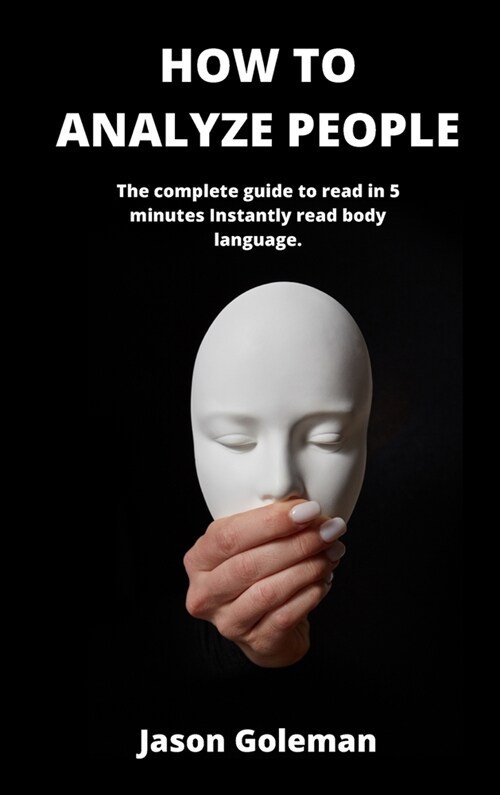 How To Analyze People: The complete guide to read in 5 minutes Instantly read body language. (Hardcover)