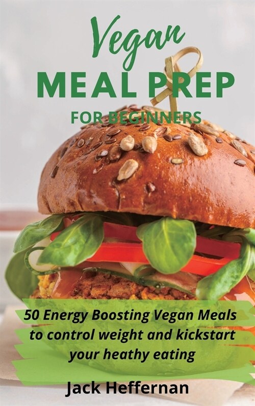 Vegan Meal Prep For Beginners: 50 Energy Boosting Vegan Meals to control weight and kickstart your heathy eating (Hardcover)