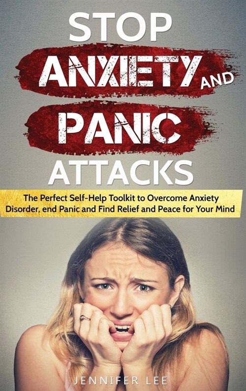 Stop Anxiety and Panic Attacks: The Perfect Self-Help Toolkit to Overcome Anxiety Disorder, end Panic and Find Relief and Peace for your Mind (Hardcover)