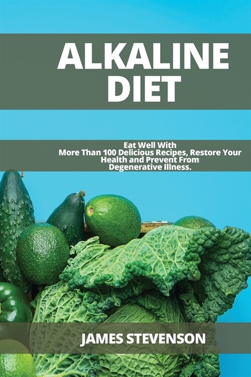 Alkaline Diet: Eat Well With More Than 100 Delicious Recipes, Restore Your Health and Prevent From Degenerative Illness. (Paperback)