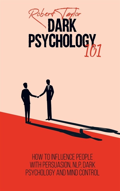 Dark Psychology 101: How to Influence People with Persuasion, NLP, Dark Psychology and Mind Control (Hardcover)