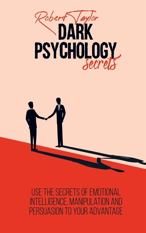 Dark Psychology Secrets: Use the Secrets of Emotional Intelligence, Manipulation and Persuasion to your Advantage (Hardcover)