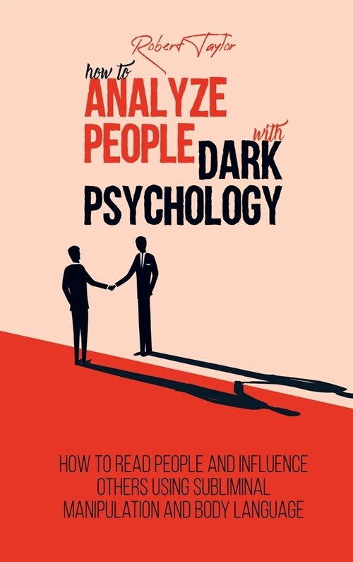 How to Analyze People with Dark Psychology: How to Read People and Influence Others Using Subliminal Manipulation and Body Language (Hardcover)