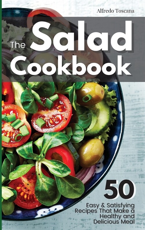 The Salad Cookbook: 50 Easy & Satisfying Recipes That Make a Healthy and Delicious Meal (Hardcover)