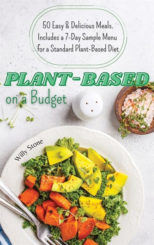 Plant-Based on a Budget: 50 Easy and Delicious Meals. Includes a 7-Day Sample Menu for a Standard Plant-Based Diet (Hardcover)