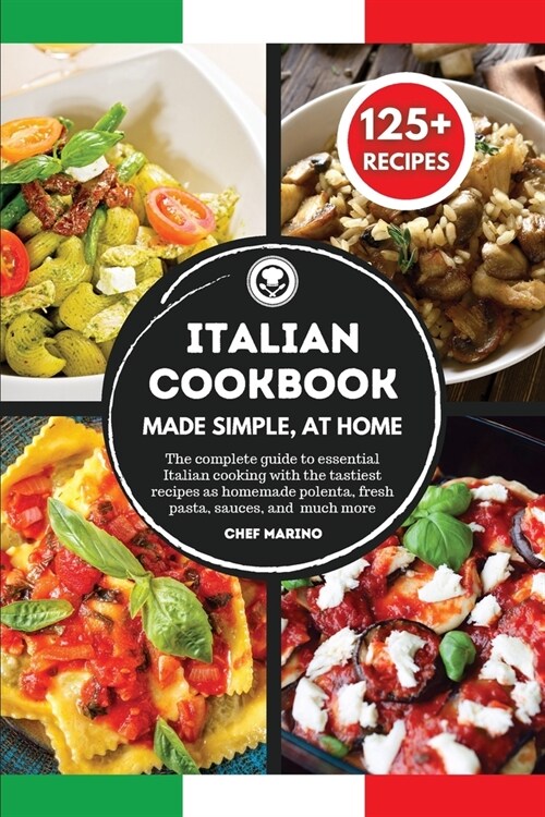 ITALIAN COOKBOOK Made Simple, at Home - The Complete Guide to Essential Italian Cooking with the Tastiest Recipes as Homemade Polenta, Fresh Pasta, Sa (Paperback)