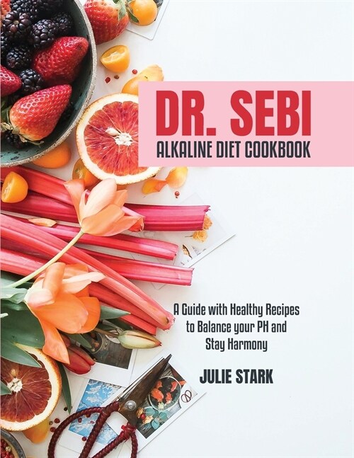 Dr. Sebi Alkaline Diet Cookbook: A Guide with Healthy Recipes to Balance your PH and Stay Harmony (Paperback)