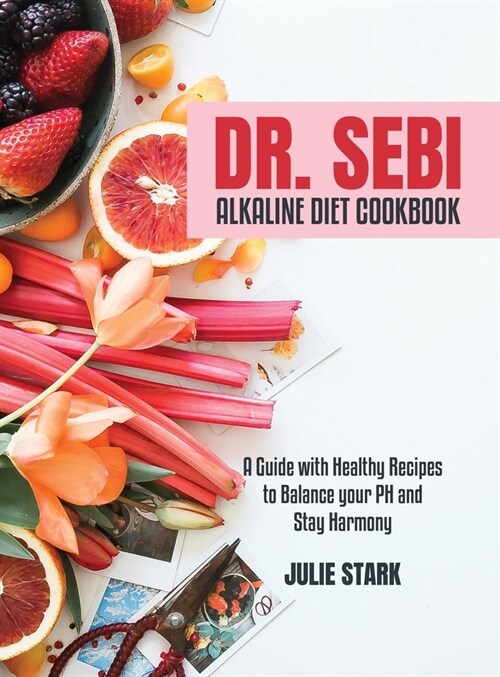 Dr. Sebi Alkaline Diet Cookbook: A Guide with Healthy Recipes to Balance your PH and Stay Harmony (Hardcover)