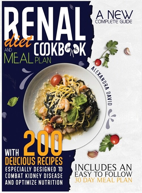 Renal diet cookbook and meal plan: A new and complete guide with 200 delicious recipes to manage and reverse every stage of kidney disease. Include an (Hardcover)