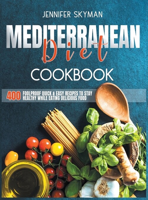 Mediterranean Diet Cookbook: 400 Foolproof Quick & Easy Recipes to Stay Healthy While Eating Amazing Food (Hardcover)