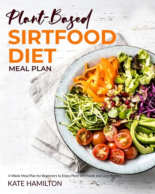 Plant-based Sirtfood Diet: 4-Week Meal Plan for Beginners Enjoy Plant Sirt Foods and Live Healthy (Paperback)