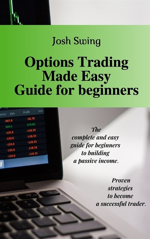 Options Trading Made Easy Guide for Beginners: The complete and easy guide for beginners to building a passive income. Proven strategies to become a s (Hardcover)