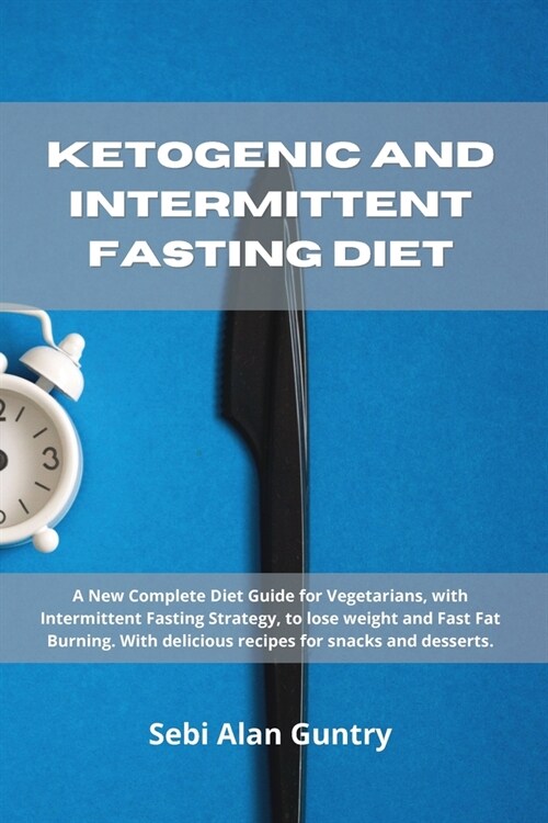 Ketogenic and Intermittent Fasting Diet: A New Complete Diet Guide for Vegetarians, with Intermittent Fasting Strategy, to lose weight and Fast Fat Bu (Paperback)