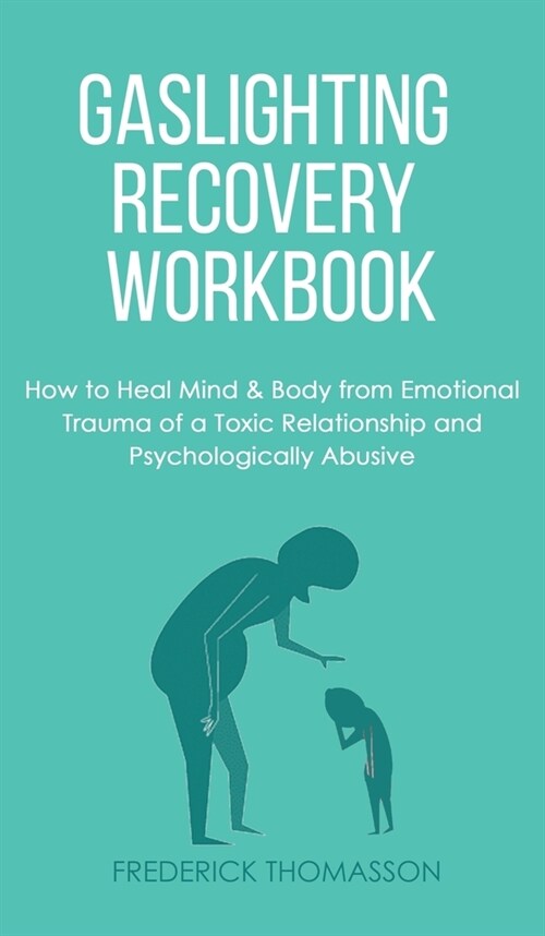 Gaslighting Recovery Workbook: How to Heal Mind & Body from Emotional Trauma of a Toxic Relationship and Psychologically Abusive (Hardcover)