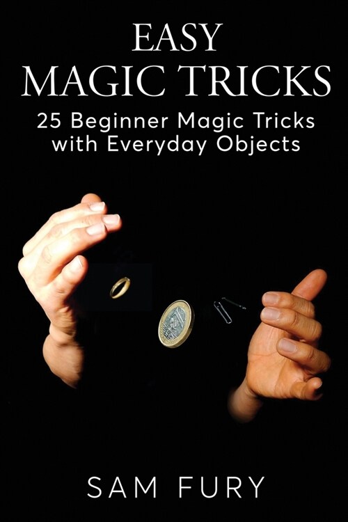 Easy Magic Tricks: 25 Beginner Magic Tricks with Everyday Objects (Paperback)