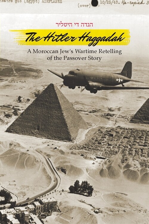 The Hitler Haggadah: A Moroccan Jews Wartime Retelling of the Passover Story (Paperback)