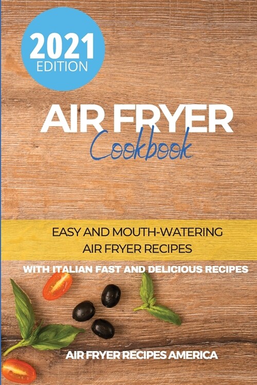 Air Fryer Cookbook: Easy and Mouth-Watering Air Fryer Recipes for Beginners and Advanced Users. It Includes Italian Fast and Delicious Rec (Paperback)