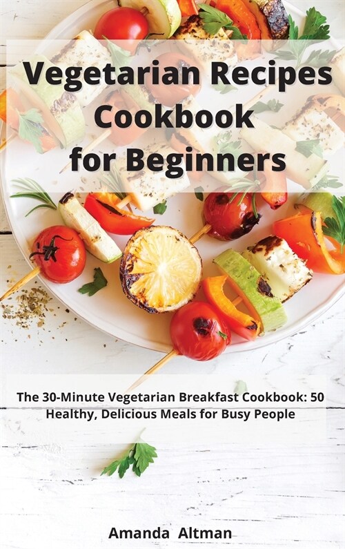 Vegetarian Recipes Cookbook for Beginners: The 30-Minute Vegetarian Breakfast Cookbook: 50 Healthy, Delicious Meals for Busy People (Hardcover)