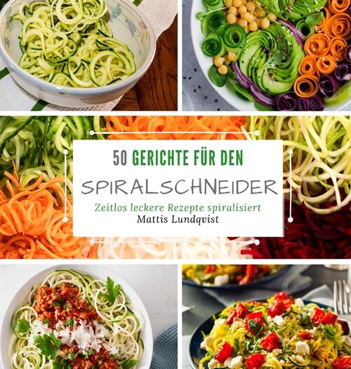 50 Gerichte f? den Spiralschneider: Zeitlos leckere Rezepte spiralisieren (Hardcover)