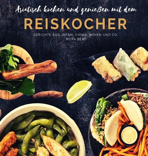 Asiatisch kochen und genie?n mit dem Reiskocher: Gerichte aus Japan, China, Indien und Co. (Hardcover)