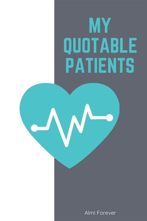 My Quotable Patients: Nurse Journal Patient Quotes 1.2 The Funniest Things Patients, Size 6 x 9/ 114 Pages (Paperback)