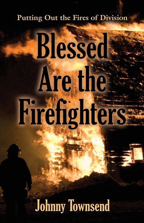 Blessed Are the Firefighters: Putting Out the Fires of Division (Paperback)