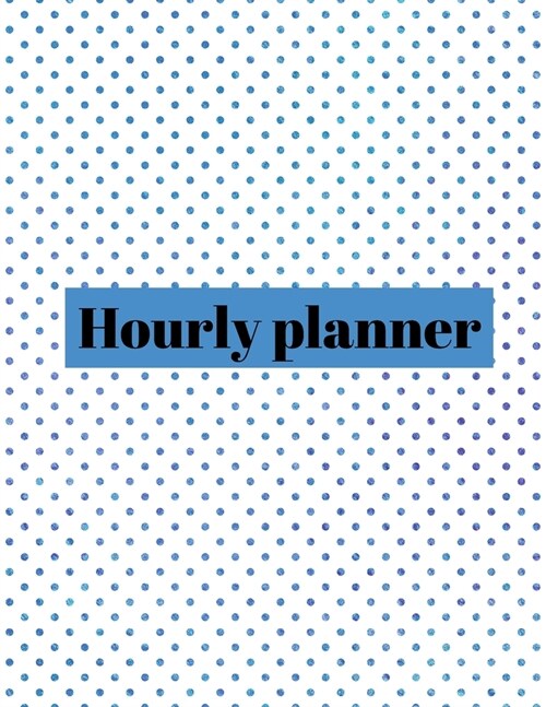 Hourly planner: Daily planner, organizer, journal, book, for kids, men, women. (Paperback)