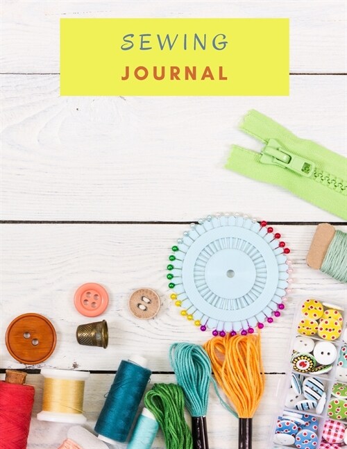 Sewing Journal: Sewing Project Planner Practical Sewing Journal to Plan and Record Your Sewing 8.5x11 110 pages (Paperback)