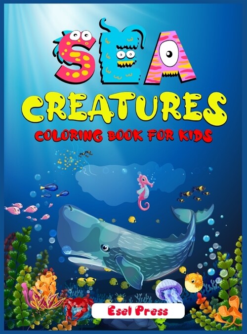 Sea Creatures Coloring Book For Kids: An adventurous coloring book designed to educate, entertain, and nature the sea animal lover in your KID! (Hardcover)