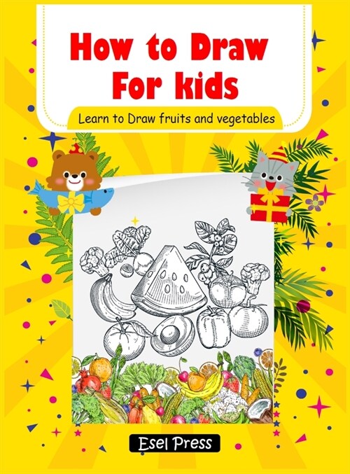 How to Draw for kids Learn to Draw fruits and Vegetables: (Step-by-Step Drawing Books) Hardcover (Hardcover)